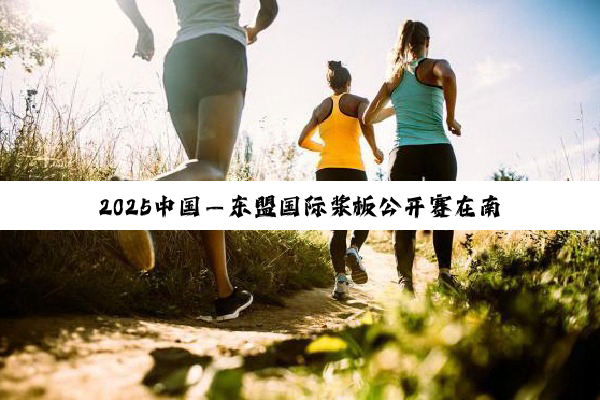 2025中国—东盟国际桨板公开赛在南宁开赛
