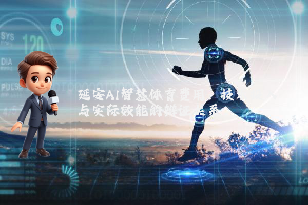 延安AI智慧体育费用:技术投入与实际效能的辩证关系