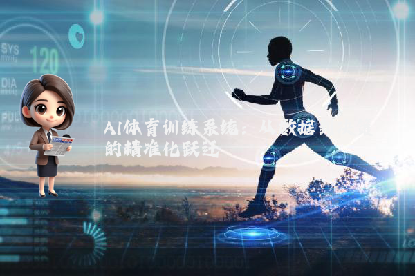 AI体育训练系统:从数据到决策的精准化跃迁